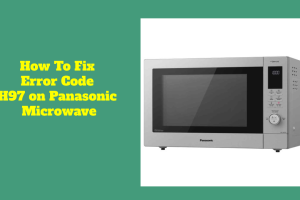 How To Fix Error Code H97 on Panasonic Microwave