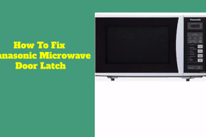 How To Fix Panasonic Microwave Door Latch